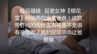 《重磅?泄密极品?反差》你的女神有钱人的母狗！富二代侮辱折磨淫语调教高颜大奶小贱人毒龙深喉踩踏舔脚各种SM哭了求饶都不行