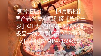 新片速遞】   ✨【4月新档】国产著名萝莉福利姬「悠宝三岁」OF大尺度私拍 粉乳名器极品一线天馒头逼(203p+32v)[2.44GB/MP4/1:24:10]