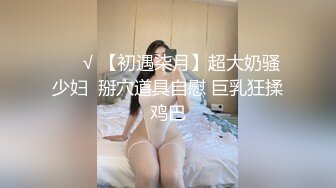 ❤️√ 【初遇柒月】超大奶骚少妇  掰穴道具自慰 巨乳狂揉鸡巴