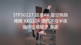 STP30227 國產AV 星空無限傳媒 XKG116 按捺不住半夜強奸性感嫂子 香菱