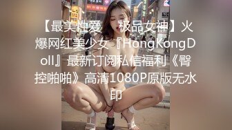 【最美性爱❤️极品女神】火爆网红美少女『HongKongDoll』最新订阅私信福利《臀控啪啪》高清1080P原版无水印