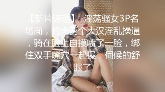 【新片速遞】  淫荡骚女3P名场面，约来两个大汉淫乱操逼，骑在脸上自摸喷了一脸，绑住双手嘴穴一起操，伺候的舒服了