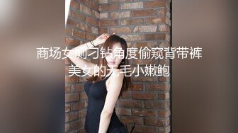 商场女厕刁钻角度偷窥背带裤美女的无毛小嫩鲍