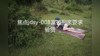 焦点jdsy-008富婆相亲要求验货