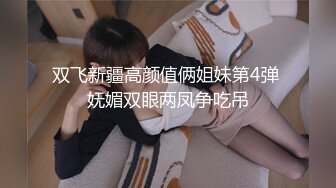 双飞新疆高颜值俩姐妹第4弹 妩媚双眼两凤争吃吊