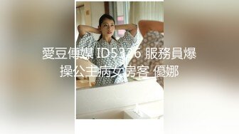 愛豆傳媒 ID5326 服務員爆操公主病女房客 優娜