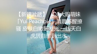 【新速片遞】 ✨OF大眼萌妹「Yui Peachpie」清晨苏醒撩骚 皮肤白嫩到发光 一线天白虎屄自慰到出水