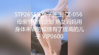 STP26555 兔子先生 TZ-056 母亲节特别企划 熟女妈妈用身体来犒劳成绩有了提高的儿子 VIP0600