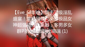 【Eve_S8899】直击顶级淫乱盛宴！推特网红九头身极品女神超强精液收集器，多男多女群P圣水调教玩出高端 (1)