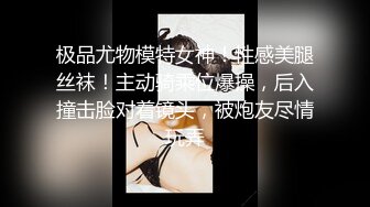 极品尤物模特女神！性感美腿丝袜！主动骑乘位爆操，后入撞击脸对着镜头，被炮友尽情玩弄