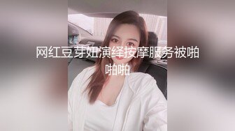 网红豆芽妞演绎按摩服务被啪啪啪