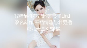   最新极品流出超美爆乳顶级女神私人玩物未流出作品制服爆乳学妹的呻吟骑乘高潮