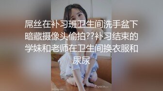 屌丝在补习班卫生间洗手盆下暗藏摄像头偷拍??补习结束的学妹和老师在卫生间换衣服和尿尿