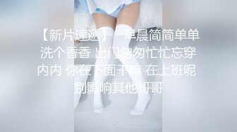 _清纯大奶美眉吃鸡啪啪 爱笑很甜美 被大肉棒小哥哥从房间操到卫生间 奶子哗哗 高潮迭起 口爆