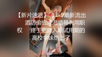 【新片速遞】清秀小妖-CD艾草❤️- 女厕所豹子胆露出，跪在边上自慰插菊花❤️牛逼克拉斯，无视旁人的存在，巅峰抽插！