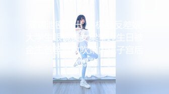 高端泄密流出❤️极品反差婊大学生眼镜美女梁莹过生日被金主爸爸调教吹箫内窥子宫后入爆菊