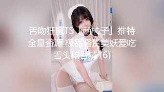 舌吻狂魔TS「西柚子」推特全量资源 极品骚货美妖爱吃舌头和吞精 (6)