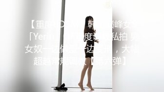 【重度BDSM】韩国巅峰女S「Yerin」OF重度调教私拍 男女奴一边做爱一边受刑，大幅超越常规调教【第六弹】