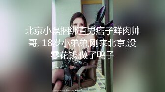 北京小磊捆绑直男痞子鲜肉帅哥, 18岁小弟弟,刚来北京,没零花钱,做了鸭子