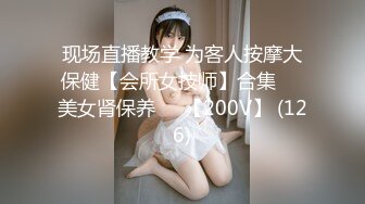 现场直播教学 为客人按摩大保健【会所女技师】合集❤️美女肾保养❤️【200V】 (126)