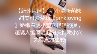 【新速片遞】   ♈小清新萌妹♈甜美可爱萝莉〖pinkloving〗娇嫩白虎小蜜穴轻轻的操，超诱人饱满隆起白虎稚嫩小穴 大屌火力抽射