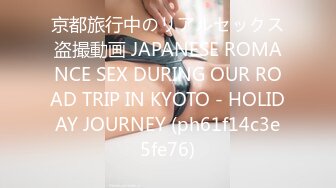 京都旅行中のリアルセックス盗撮動画 JAPANESE ROMANCE SEX DURING OUR ROAD TRIP IN KYOTO - HOLIDAY JOURNEY (ph61f14c3e5fe76)