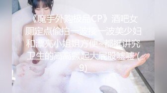 《魔手外购极品CP》酒吧女厕定点偸拍一波接一波美少妇和漂亮小姐姐方便~都挺讲究卫生的高高撅起大屁股嘘嘘 (9)