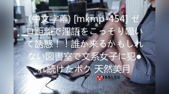 (中文字幕) [mkmp-454] ゼロ距離で淫語をこっそり囁いて誘惑！！誰か来るかもしれない図書室で文系女子に犯●れ続けたボク 天然美月