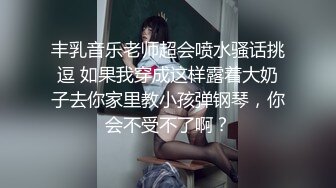 丰乳音乐老师超会喷水骚话挑逗 如果我穿成这样露着大奶子去你家里教小孩弹钢琴，你会不受不了啊？