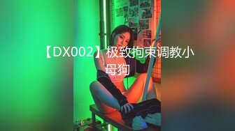 【DX002】极致拘束调教小母狗