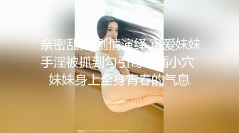  亲密乱伦 剧情演绎 可爱妹妹手淫被抓到勾引哥哥插小穴 妹妹身上全身青春的气息