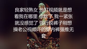 良家轻熟女 他打视频就是想看我在哪里 你软了 我一紧张就没感觉了 强行脱裤子刚想操老公视频吓的穿内裤强推无套