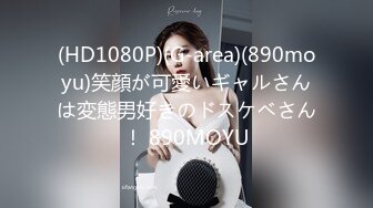 (HD1080P)(G-area)(890moyu)笑顔が可愛いギャルさんは変態男好きのドスケベさん！ 890MOYU