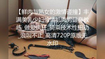 【鲜肉与熟女的激情碰撞】丰满美乳少妇偷情肌肉男健身教练_做爱疯狂_骑乘技术性扭动_浪叫不止_高清720P原版无水印