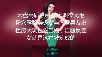 云盘高质泄密 技术职校无毛粉穴露脸美少女与同居男友出租房大玩性爱自拍，淫骚反差女就是这样被炼成的