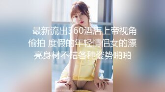   最新流出360酒店上帝视角偷拍 度假的年轻情侣女的漂亮身材不错各种姿势啪啪