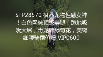 STP28570 极品尤物性感女神！白色网袜顶级美腿！跪地吸吮大屌，毒龙转舔菊花，美臀细腰骑乘位爆 VIP0600