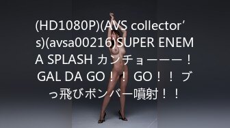 (HD1080P)(AVS collector’s)(avsa00216)SUPER ENEMA SPLASH カンチョーーー！GAL DA GO！！ GO！！ ブっ飛びボンバー噴射！！