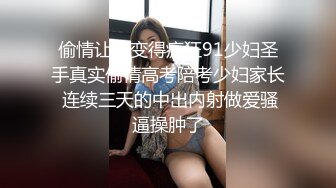 偷情让人变得疯狂91少妇圣手真实偷情高考陪考少妇家长 连续三天的中出内射做爱骚逼操肿了