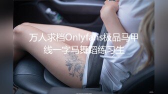 万人求档Onlyfans极品马甲线一字马舞蹈练习生