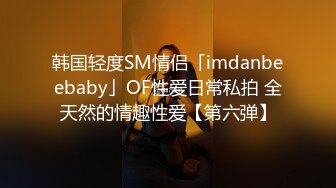 韩国轻度SM情侣「imdanbeebaby」OF性爱日常私拍 全天然的情趣性爱【第六弹】