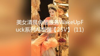 美女清晨肏醒服务WakeUpFuck系列AI增强【25V】 (11)