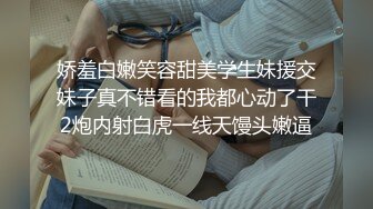 娇羞白嫩笑容甜美学生妹援交妹子真不错看的我都心动了干2炮内射白虎一线天馒头嫩逼