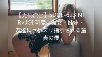 【无码流出】SDDE-623 NTR×JOI 可愛い彼女・姉妹・友達にセンズリ指示される童貞の僕