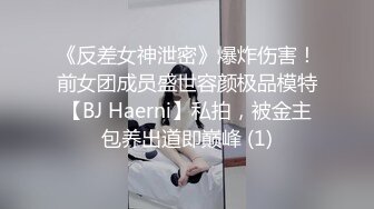 《反差女神泄密》爆炸伤害！前女团成员盛世容颜极品模特【BJ Haerni】私拍，被金主包养出道即巅峰 (1)