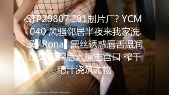 STP29807 ?91制片厂? YCM040 风骚邻居半夜来我家洗澡▌Rona▌黑丝诱惑唇舌温润口交 极深后入撞击宫口 榨干精汁浇筑尤物