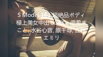 S Model 181 超絶品ボディ極上美女中出しSEX - 優希まこと, 水谷心音, 原千尋, 丘咲エミリ