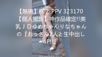 【無碼】FC2-PPV 323170 【個人撮影】神作品確定!!美乳ＪＤゆめちゃんりなちゃんの『おっさん2人と生中出し4P!!』