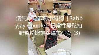 清纯乖巧萝莉小母狗「Rabbyjay Couple」日常性爱私拍 肥臀粉嫩馒头逼美少女 (3)