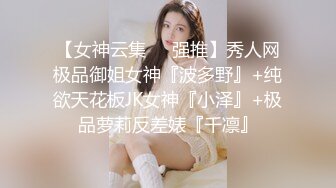 【女神云集❤️强推】秀人网极品御姐女神『波多野』+纯欲天花板JK女神『小泽』+极品萝莉反差婊『千凛』